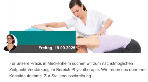 Freitag, 19.09.2025 Für unsere Praxis in Meckenheim suchen wir zum nächstmöglichen Zeitpunkt Verstärkung im Bereich Physiotherapie. Wir freuen uns über Ihre Kontaktaufnahme. Zur Stellenausschreibung