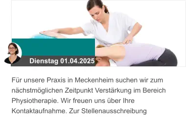 Dienstag 01.04.2025 Für unsere Praxis in Meckenheim suchen wir zum nächstmöglichen Zeitpunkt Verstärkung im Bereich Physiotherapie. Wir freuen uns über Ihre Kontaktaufnahme. Zur Stellenausschreibung